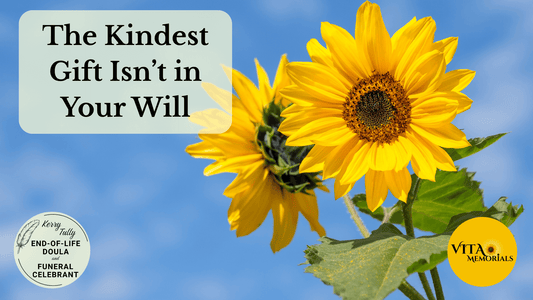 The Kindest Gift You Can Leave Your Loved Ones (Hint: It’s Not in a Will)